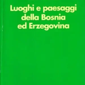 Luoghi e paesaggi della Bosnia ed Erzegovina. Ediz. illustrata Reso Gratuito