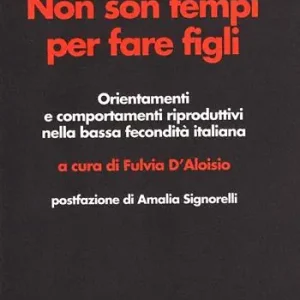 Non sono tempi per fare figli. Orientamenti e comportamenti riproduttivi nella bassa fecondità italiana Popolare