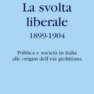 La svolta liberale 1899-1904. Politica e società in Italia alle origini dell‘età giolittiana Occasione