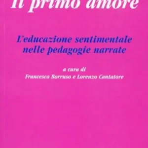 Il primo amore. L‘educazione sentimentale nelle pedagogie narrate Prezzo Di Fabbrica