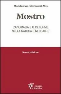 Mostro. L‘anomalia e il deforme nella natura e nell‘arte Miglior Prezzo