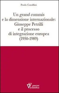 Un grand commis e la dimensione internazionale Giuseppe Petrilli e il processo di integrazione europea (1950-1989) Popolare