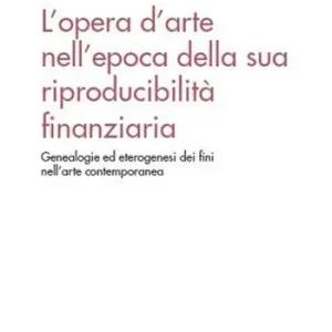 L‘opera d‘arte nell‘epoca della sua riproducibilità finanziaria. Genealogie ed eterogenesi dei fini nell‘arte contemporanea Quantità Limitata