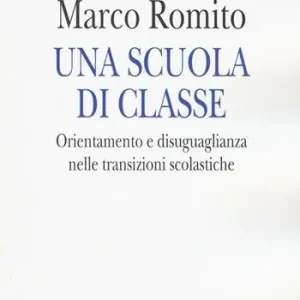 Una scuola di classe. Orientamento e disuguaglianza nelle transizioni scolastiche Affare