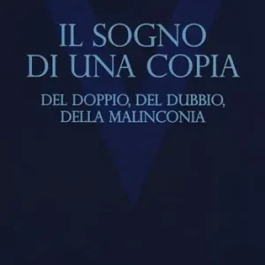 Il sogno di una copia. Del doppio, del dubbio, dell malinconia Must-Have