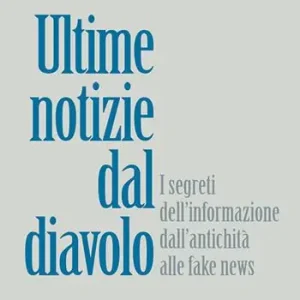 Ultimissimo Modello Ultime notizie dal diavolo. I segreti della disinformazione dall’antichità alle fake news