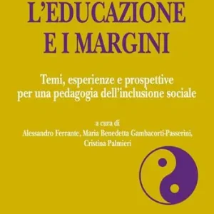 L‘educazione e i margini. Temi, esperienze e prospettive per una pedagogia dell‘inclusione sociale Più Venduto