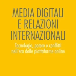 Ultime Pezzi Media digitali e relazioni internazionali. Tecnologie, potere e conflitti nell‘era delle piattaforme online