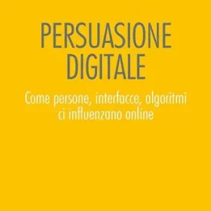 Miglior Prezzo Persuasione digitale. Come persone, interfacce, algoritmi ci influenzano online