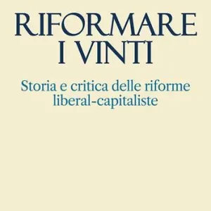 Riformare i vinti. Storia e critica delle riforme liberal-capitaliste Economico