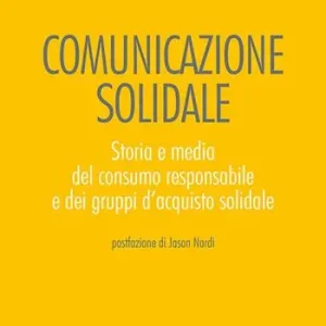 Professionale Comunicazione solidale. Storia e media del consumo responsabile e dei gruppi d’acquisto solidale