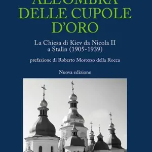Prezzo Di Fabbrica All‘ombra delle cupole d‘oro. La chiesa di Kiev da Nicola II a Stalin (1905-1939). Nuova ediz.