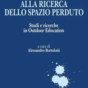 Alla ricerca dello spazio perduto. Studi e ricerche in Outdoor Education Quantità Limitata