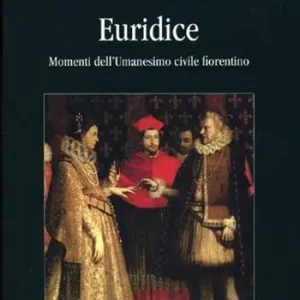 Euridice. Momenti dell‘umanesimo civile fiorentino Solo Oggi