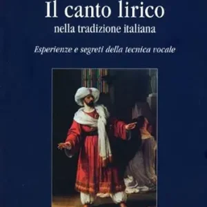 Il canto lirico nella tradizione italiana. Esperienze e segreti della tecnica vocale A Buon Prezzo