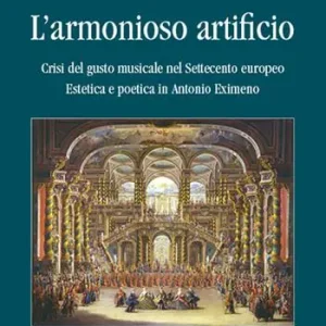 Ultimissimo Modello L‘ armonioso artificio. Crisi del gusto musicale nel Settecento europeo. Estetica e poetica in Antonio Eximeno