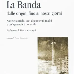 La banda dalle origini fino ai nostri giorni. Notizie storiche con documenti inediti e un‘appendice musicale Prezzo Ridotto