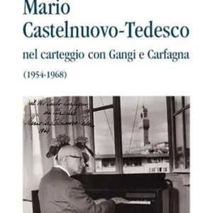 Mario Castelnuovo-Tedesco nel carteggio con Gangi e Carfagna (1954-1968) Esclusivo