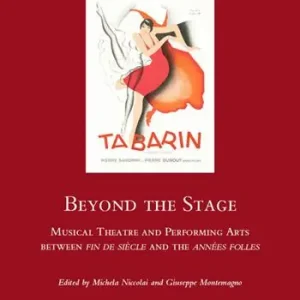 Beyond the stage. Musical theatre and performing arts between fin de siècle and the années folles Miglior Prezzo