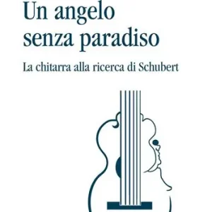 Soddisfatti O Rimborsati Un angelo senza paradiso. La chitarra alla ricerca di Schubert