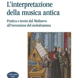 L‘interpretazione della musica antica. Pratica e teoria dal Medioevo all‘invenzione del melodramma. Con File audio per il download Professionale