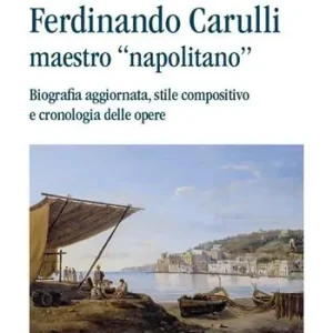 Miglior Prezzo Ferdinando Carulli maestro «napolitano». Biografia aggiornata, stile compositivo e cronologia delle opere
