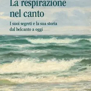 La respirazione nel canto. I suoi segreti e la sua storia dal belcanto a oggi Ultime Pezzi