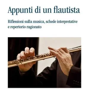 Appunti di un flautista. Riflessioni sulla musica, schede interpretative e repertorio ragionato Subito Disponibile