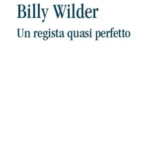 Billy Wilder. Un regista quasi perfetto Reso Gratuito