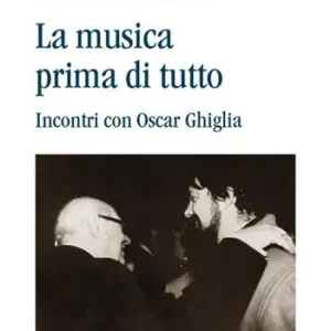 La musica prima di tutto. Incontri con Oscar Ghiglia Ultime Pezzi