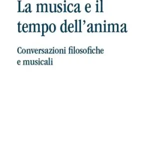 Più Venduto La musica e il tempo dell‘anima. Conversazioni filosofiche e musicali