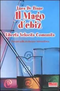 Il Mago d‘ebiz. Libertà, velocità, comunità. Percorsi nella rivoluzione internettiana Promozione