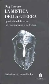La mistica della guerra. Spiritualità delle armi nel cristianesimo e nell‘islam Quantità Limitata