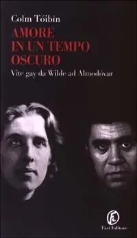 Non Perdere Amore in un tempo oscuro. Vite gay da Wilde ad Almodóvar