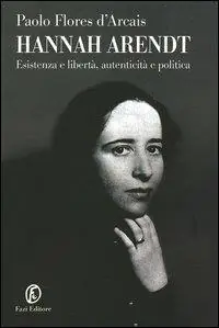 Ordina Subito Hannah Arendt. Esistenza e libertà, autenticità e politica