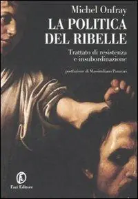 Economico La politica del ribelle. Trattato di resistenza e insubordinazione
