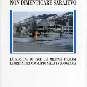 Nuovo Arrivo Non dimenticare Sarajevo. La missione di pace dei militari italiani. Le origini del conflitto nella ex Jugoslavia