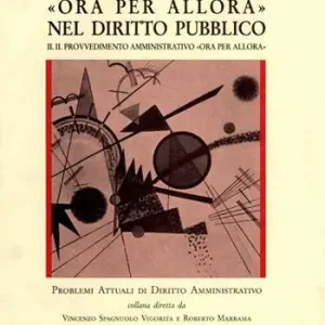 Scelto Dai Clienti La formula «Ora per allora» nel diritto pubblico. Vol. 2 Il provvedimento amministrativo «Ora per allora»