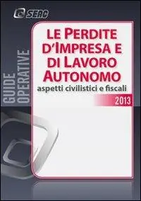 Le perdite d‘impresa e di lavoro autonomo. Aspetti civilistici e fiscali Prezzo Conveniente