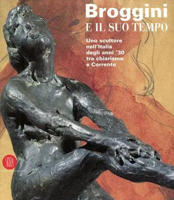 Broggini e il suo tempo. Uno scultore nell‘Italia degli anni ‘30. Ediz. illustrata Nuova Collezione