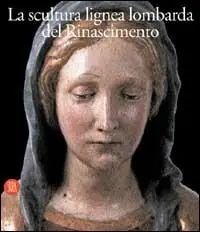 La scultura lignea lombarda del Rinascimento. Ediz. illustrata Promozione