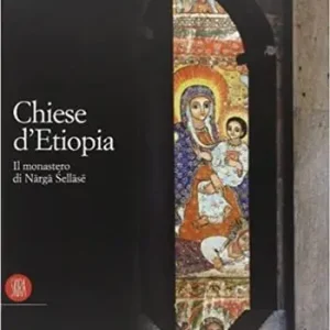 Chiese d‘Etiopia. Il Monastero di Narga Sellase. Ediz. illustrata Direttamente Dal Produttore
