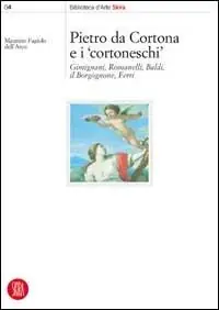 Quantità Limitata Pietro da Cortona e i Cortoneschi. Giminiani, Romanelli, Baldi, il Borgognone, Ferri. Ediz. illustrata