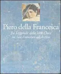 Piero della Francesca. Gli affreschi della leggenda della vera Croce nella chiesa di San Francesco ad Arezzo. Ediz. illustrata Promozione