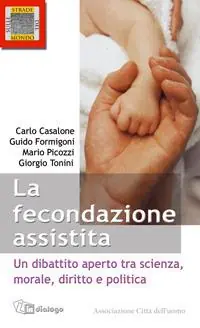 Consegna Rapida Le fecondazione assistita. Un dibattito aperto tra scienza, morale, diritto e politica
