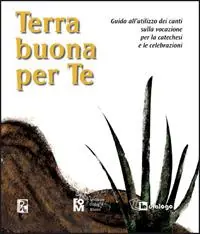 Terra buona per te. Guida all‘utilizzo dei canti sulla vocazione per la catechesi e le celebrazioni Più Venduto