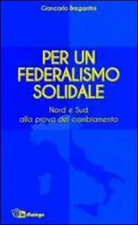 Per un federalismo solidale. Nord e Sud alla prova del cambiamento Must-Have