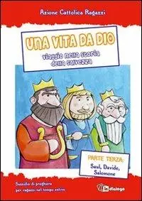 Novità Una vita da Dio. Viaggio nella storia della salvezza. Sussidio di preghiera per ragazzi nel tempo estivo. Vol. 3 Saul, Davide, Salomone