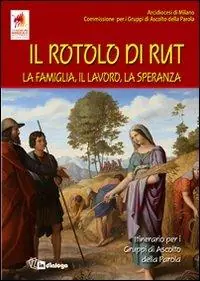 Il Rotolo di Rut. La famiglia, il lavoro, la speranza. Itinerario per i Gruppi di Ascolto della Parola Must-Have