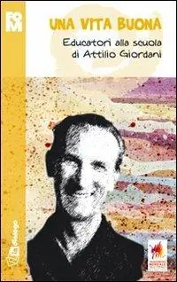Una vita buona. Educatori alla scuola di Attilio Giordani Soddisfatti O Rimborsati